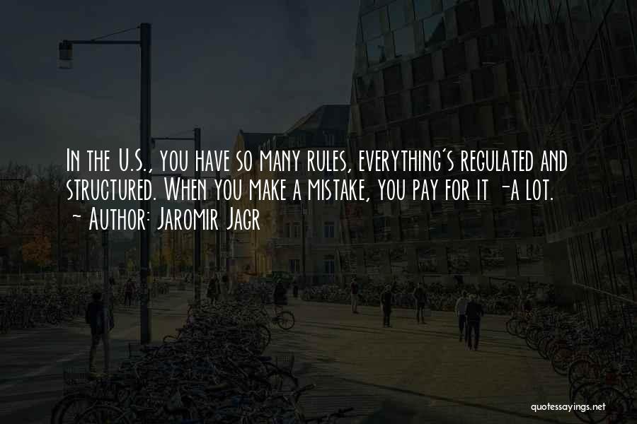 Jaromir Jagr Quotes: In The U.s., You Have So Many Rules, Everything's Regulated And Structured. When You Make A Mistake, You Pay For