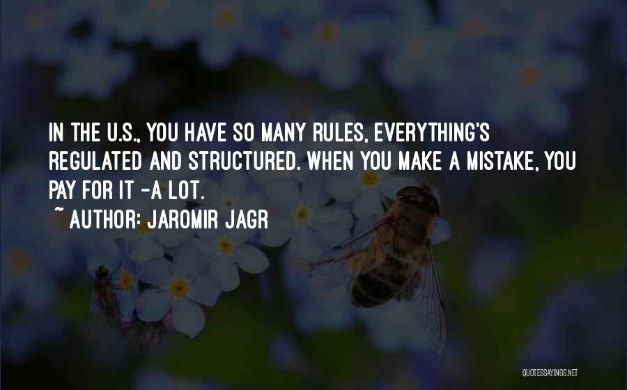 Jaromir Jagr Quotes: In The U.s., You Have So Many Rules, Everything's Regulated And Structured. When You Make A Mistake, You Pay For