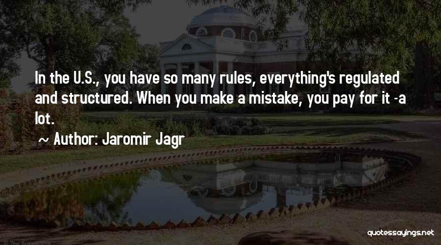 Jaromir Jagr Quotes: In The U.s., You Have So Many Rules, Everything's Regulated And Structured. When You Make A Mistake, You Pay For