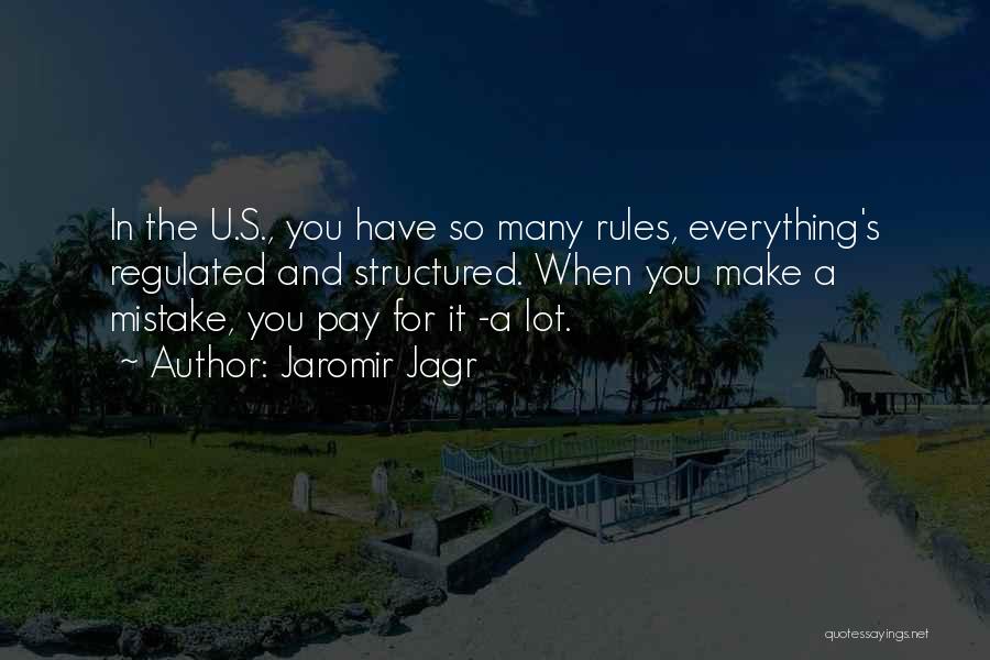 Jaromir Jagr Quotes: In The U.s., You Have So Many Rules, Everything's Regulated And Structured. When You Make A Mistake, You Pay For