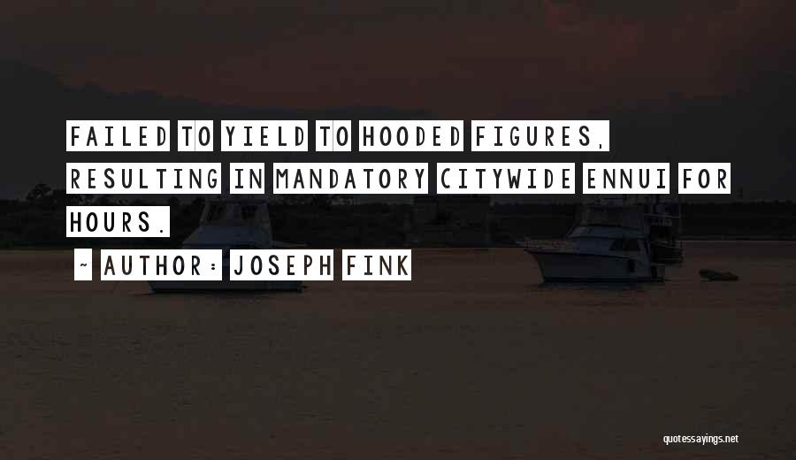 Joseph Fink Quotes: Failed To Yield To Hooded Figures, Resulting In Mandatory Citywide Ennui For Hours.