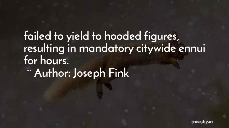 Joseph Fink Quotes: Failed To Yield To Hooded Figures, Resulting In Mandatory Citywide Ennui For Hours.