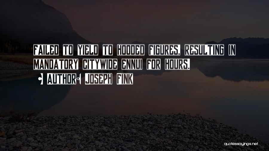 Joseph Fink Quotes: Failed To Yield To Hooded Figures, Resulting In Mandatory Citywide Ennui For Hours.