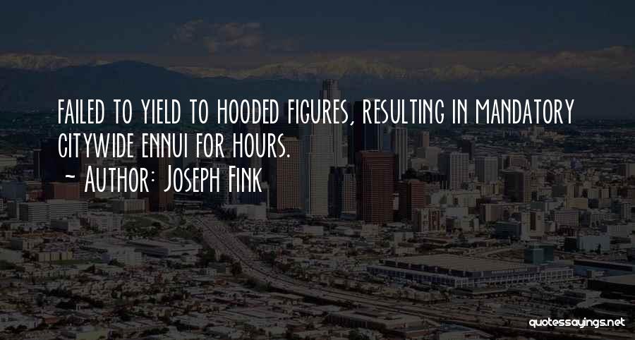 Joseph Fink Quotes: Failed To Yield To Hooded Figures, Resulting In Mandatory Citywide Ennui For Hours.