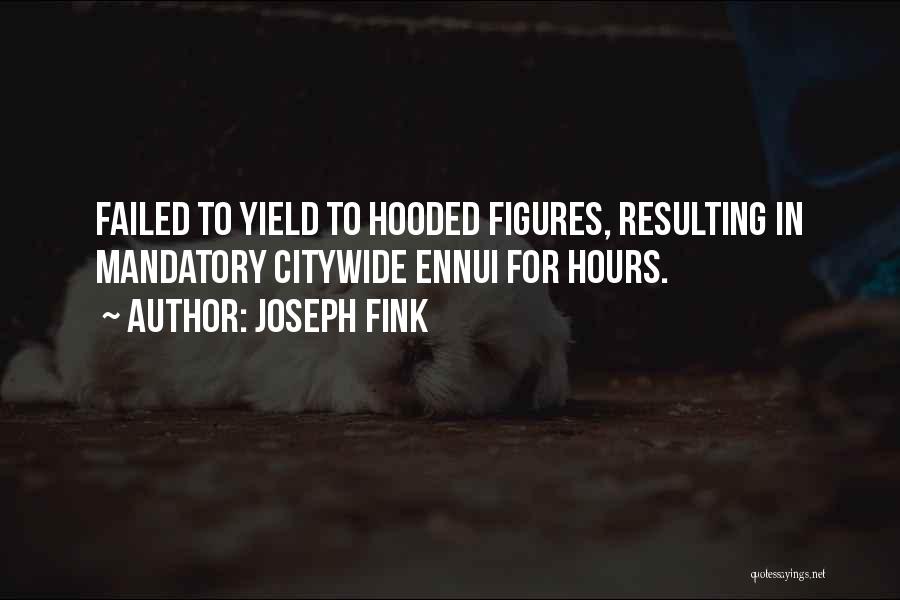 Joseph Fink Quotes: Failed To Yield To Hooded Figures, Resulting In Mandatory Citywide Ennui For Hours.