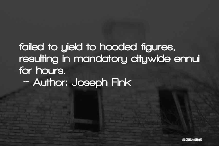 Joseph Fink Quotes: Failed To Yield To Hooded Figures, Resulting In Mandatory Citywide Ennui For Hours.