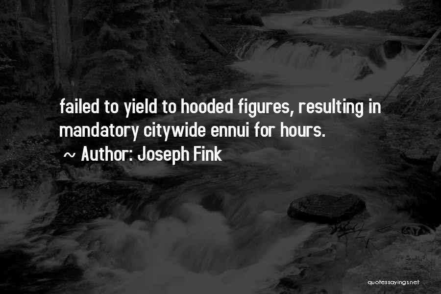 Joseph Fink Quotes: Failed To Yield To Hooded Figures, Resulting In Mandatory Citywide Ennui For Hours.
