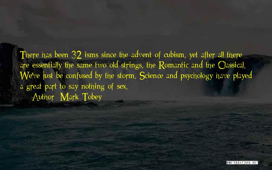 Mark Tobey Quotes: There Has Been 32 Isms Since The Advent Of Cubism, Yet After All There Are Essentially The Same Two Old