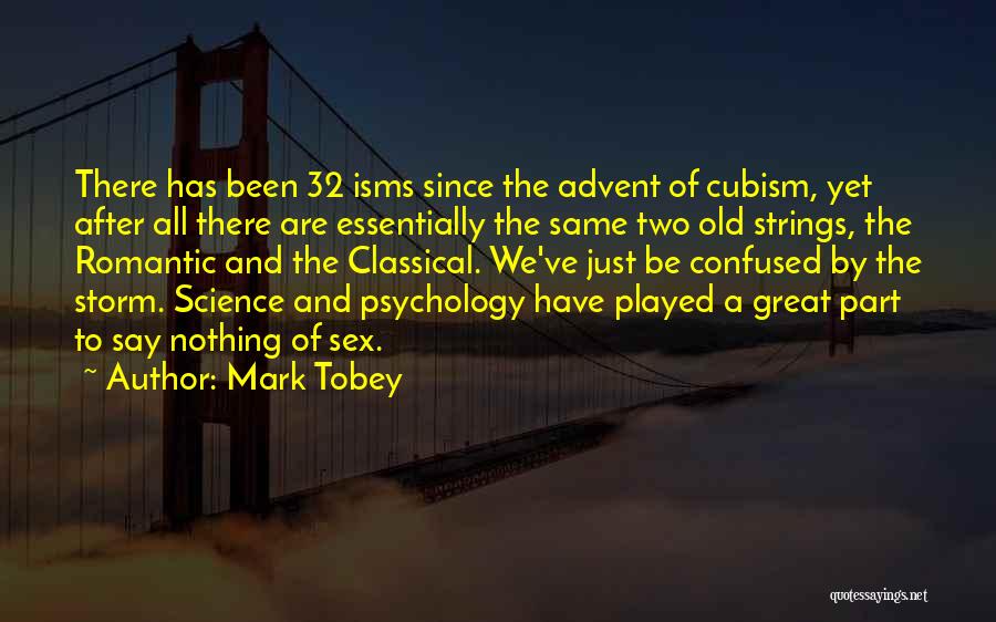 Mark Tobey Quotes: There Has Been 32 Isms Since The Advent Of Cubism, Yet After All There Are Essentially The Same Two Old