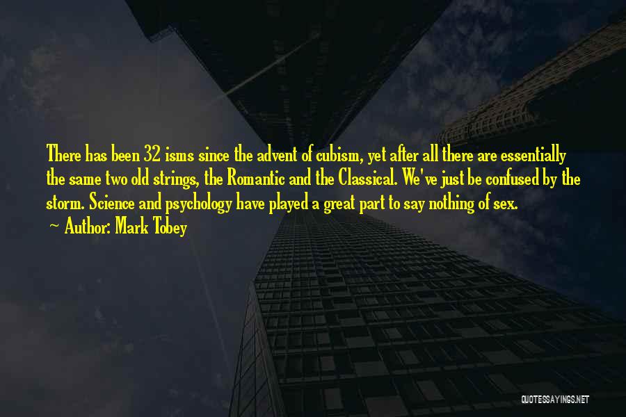 Mark Tobey Quotes: There Has Been 32 Isms Since The Advent Of Cubism, Yet After All There Are Essentially The Same Two Old