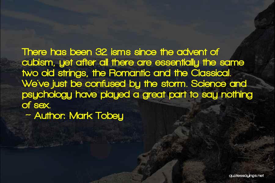 Mark Tobey Quotes: There Has Been 32 Isms Since The Advent Of Cubism, Yet After All There Are Essentially The Same Two Old