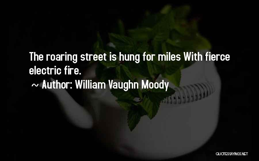 William Vaughn Moody Quotes: The Roaring Street Is Hung For Miles With Fierce Electric Fire.