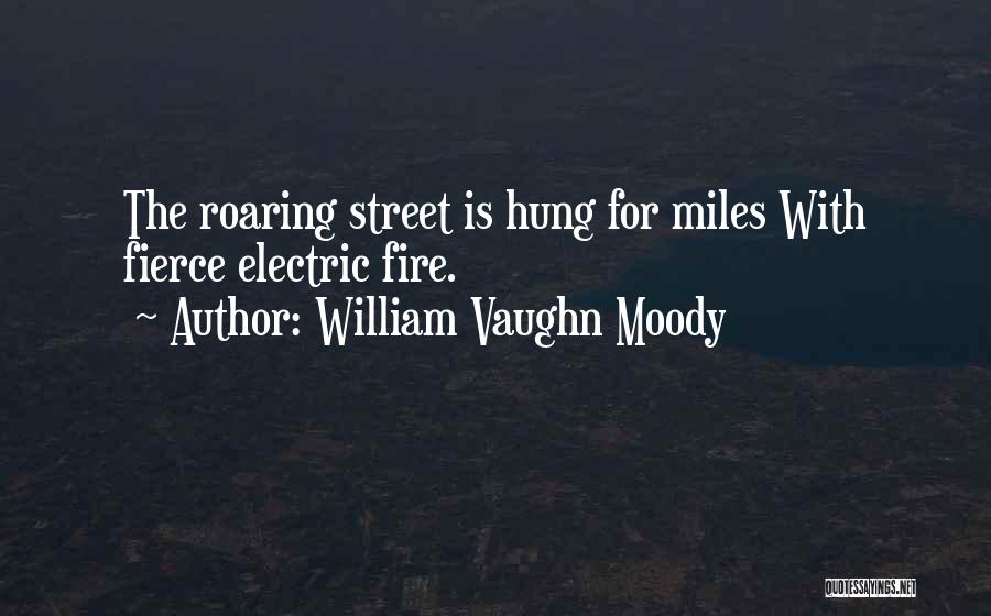 William Vaughn Moody Quotes: The Roaring Street Is Hung For Miles With Fierce Electric Fire.