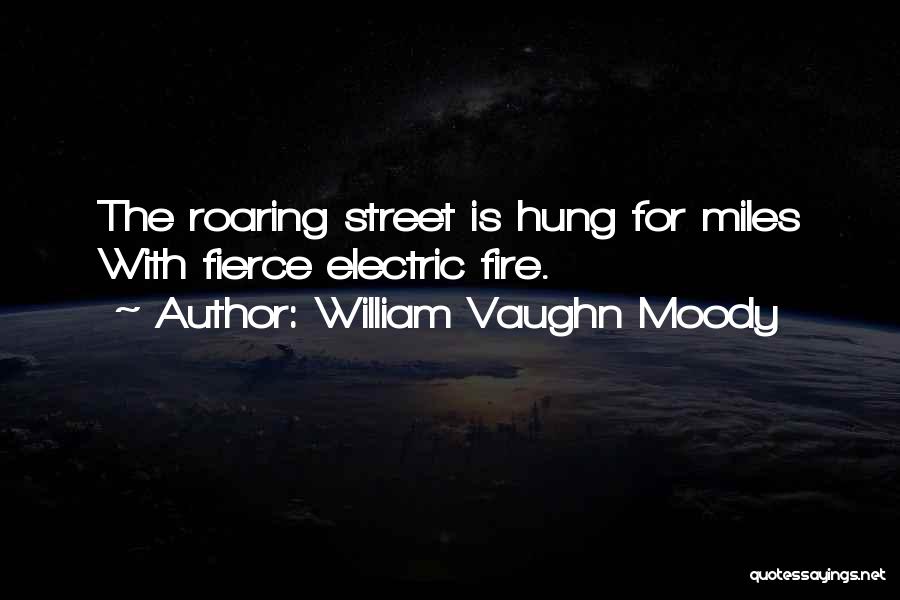 William Vaughn Moody Quotes: The Roaring Street Is Hung For Miles With Fierce Electric Fire.