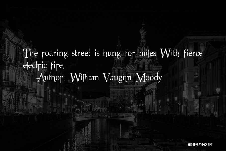 William Vaughn Moody Quotes: The Roaring Street Is Hung For Miles With Fierce Electric Fire.