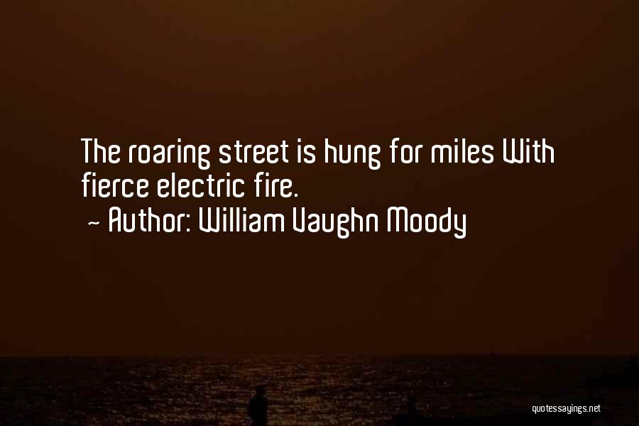 William Vaughn Moody Quotes: The Roaring Street Is Hung For Miles With Fierce Electric Fire.