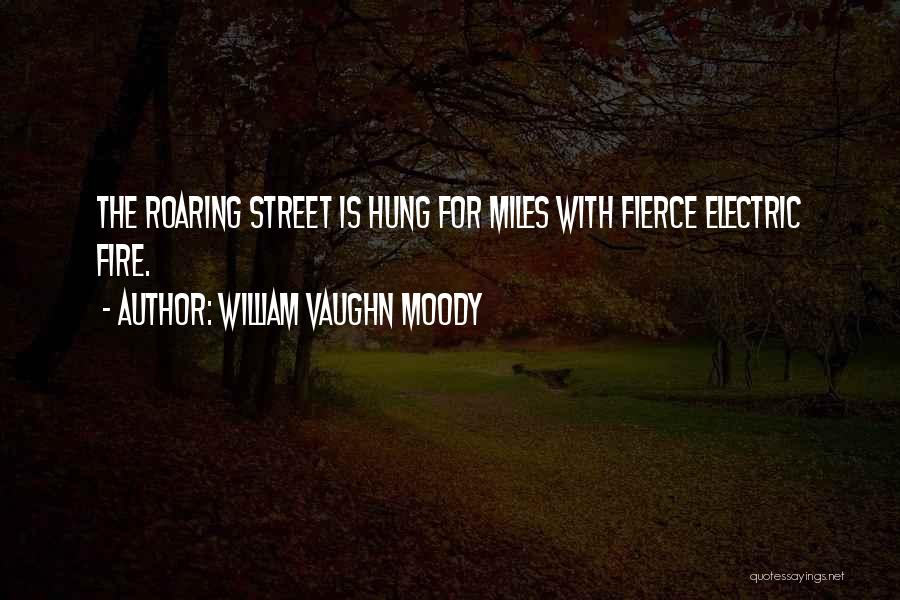 William Vaughn Moody Quotes: The Roaring Street Is Hung For Miles With Fierce Electric Fire.