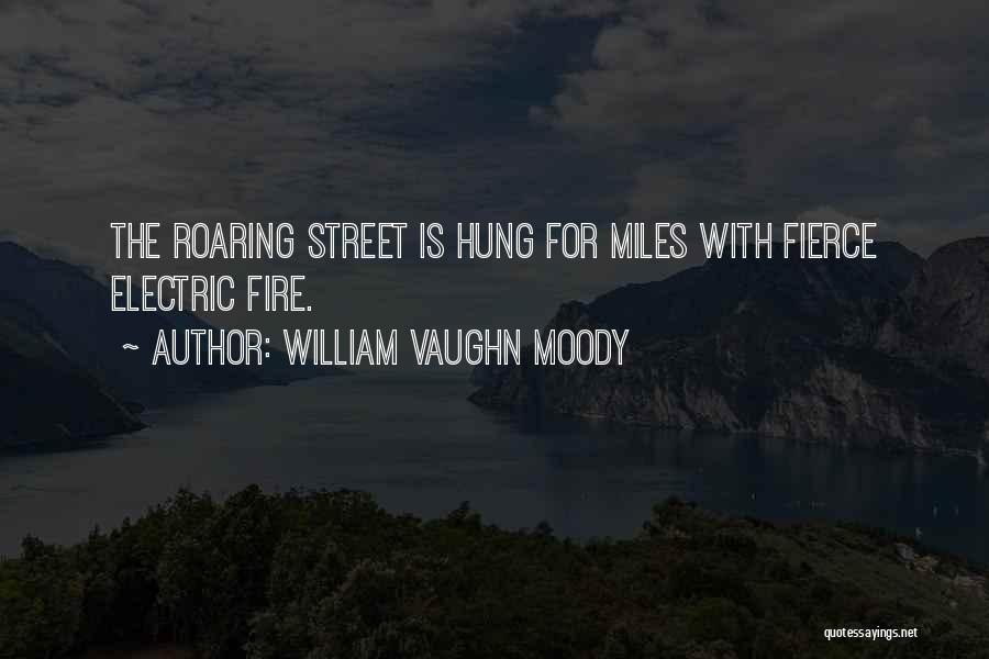 William Vaughn Moody Quotes: The Roaring Street Is Hung For Miles With Fierce Electric Fire.