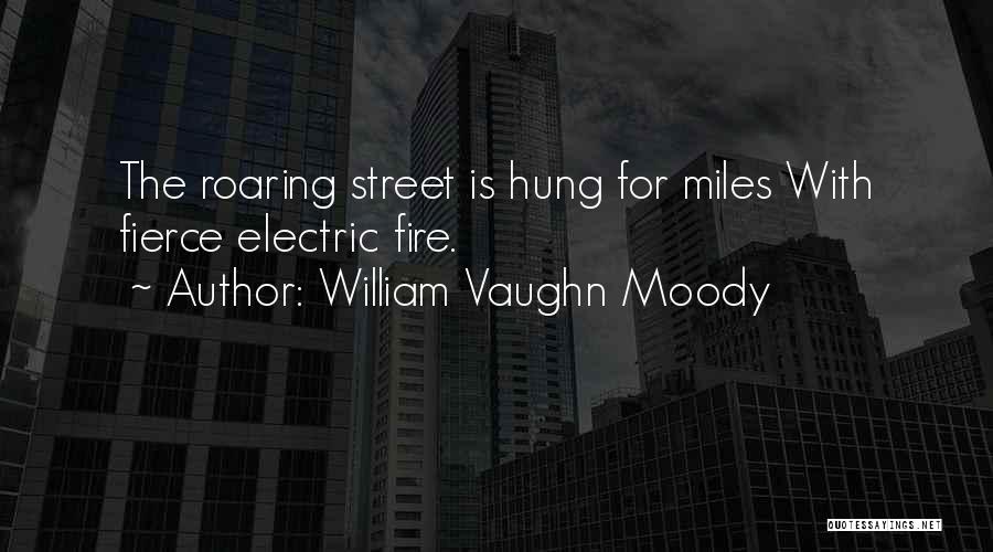 William Vaughn Moody Quotes: The Roaring Street Is Hung For Miles With Fierce Electric Fire.