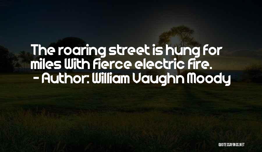 William Vaughn Moody Quotes: The Roaring Street Is Hung For Miles With Fierce Electric Fire.