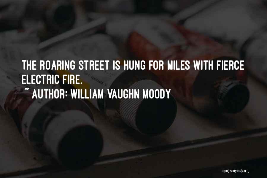 William Vaughn Moody Quotes: The Roaring Street Is Hung For Miles With Fierce Electric Fire.