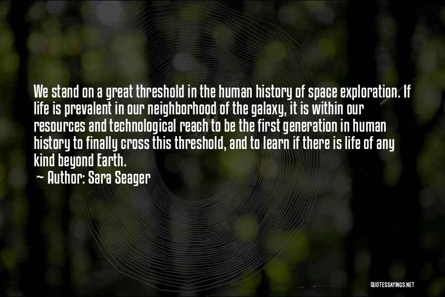 Sara Seager Quotes: We Stand On A Great Threshold In The Human History Of Space Exploration. If Life Is Prevalent In Our Neighborhood