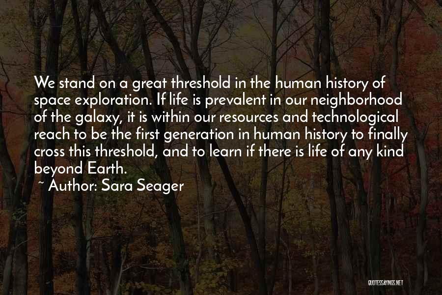 Sara Seager Quotes: We Stand On A Great Threshold In The Human History Of Space Exploration. If Life Is Prevalent In Our Neighborhood