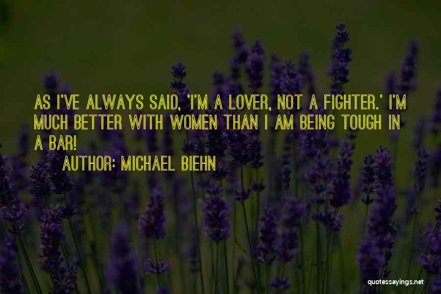 Michael Biehn Quotes: As I've Always Said, 'i'm A Lover, Not A Fighter.' I'm Much Better With Women Than I Am Being Tough