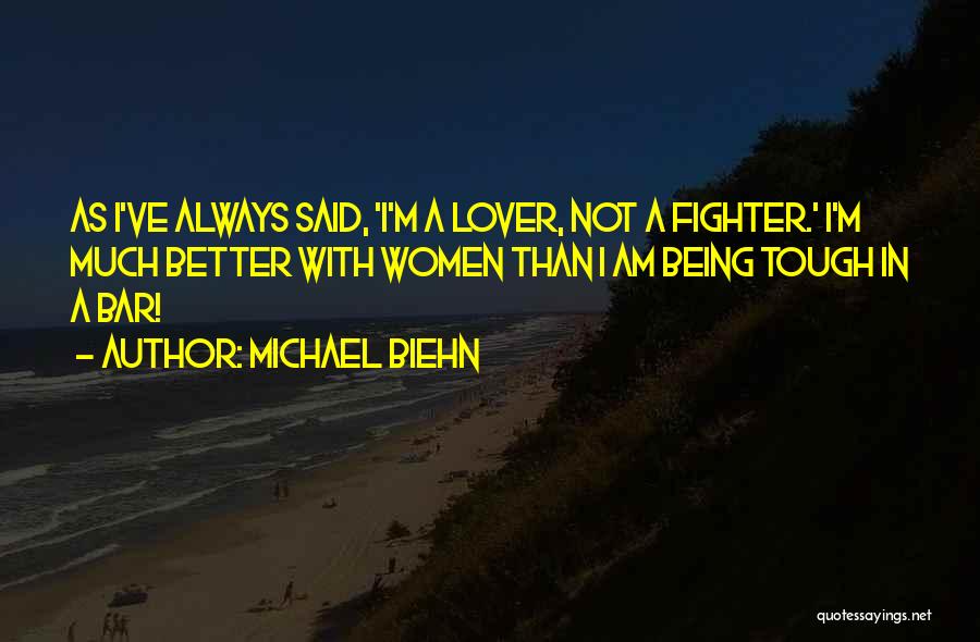 Michael Biehn Quotes: As I've Always Said, 'i'm A Lover, Not A Fighter.' I'm Much Better With Women Than I Am Being Tough