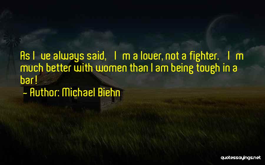Michael Biehn Quotes: As I've Always Said, 'i'm A Lover, Not A Fighter.' I'm Much Better With Women Than I Am Being Tough