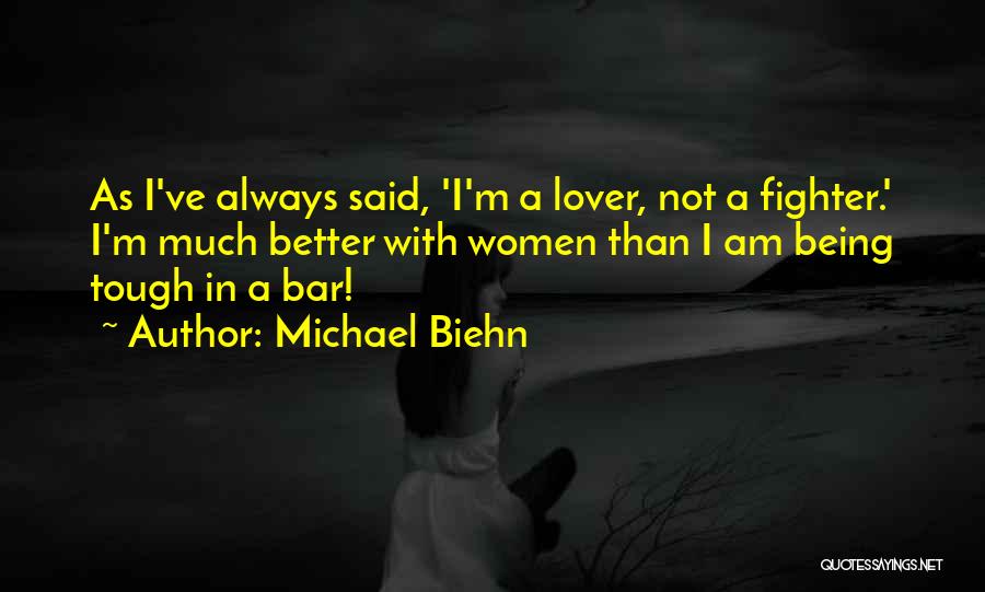 Michael Biehn Quotes: As I've Always Said, 'i'm A Lover, Not A Fighter.' I'm Much Better With Women Than I Am Being Tough