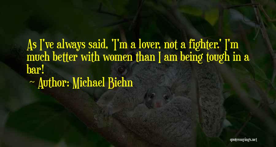 Michael Biehn Quotes: As I've Always Said, 'i'm A Lover, Not A Fighter.' I'm Much Better With Women Than I Am Being Tough