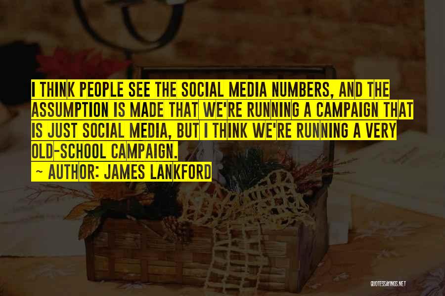 James Lankford Quotes: I Think People See The Social Media Numbers, And The Assumption Is Made That We're Running A Campaign That Is