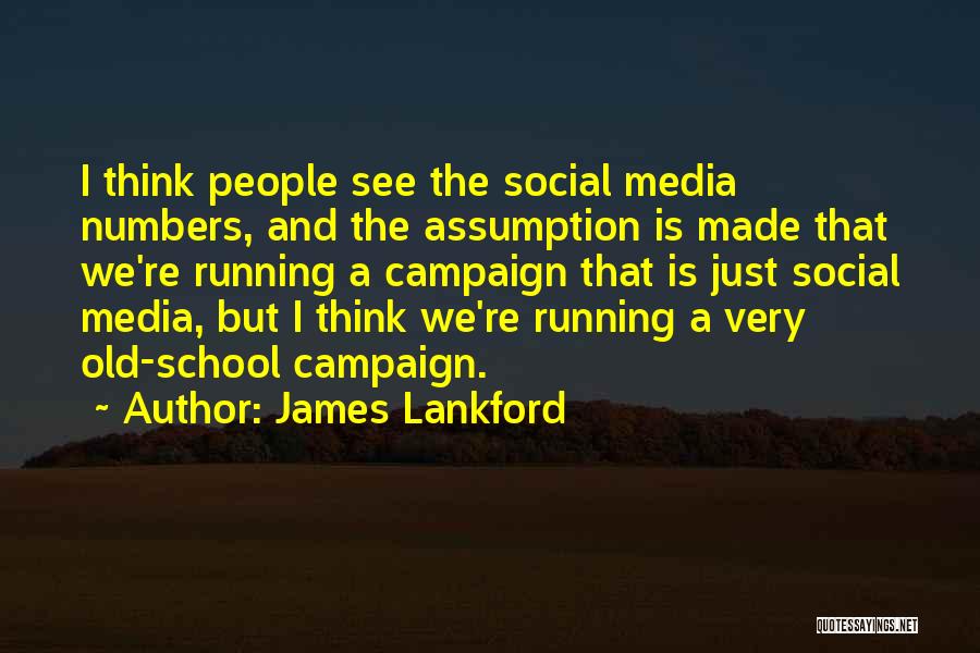 James Lankford Quotes: I Think People See The Social Media Numbers, And The Assumption Is Made That We're Running A Campaign That Is