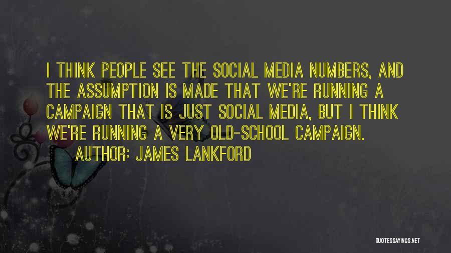 James Lankford Quotes: I Think People See The Social Media Numbers, And The Assumption Is Made That We're Running A Campaign That Is