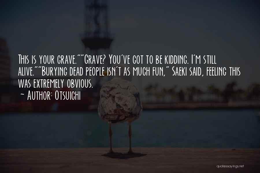 Otsuichi Quotes: This Is Your Grave.grave? You've Got To Be Kidding. I'm Still Alive.burying Dead People Isn't As Much Fun, Saeki Said,