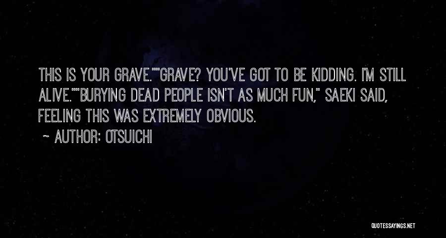 Otsuichi Quotes: This Is Your Grave.grave? You've Got To Be Kidding. I'm Still Alive.burying Dead People Isn't As Much Fun, Saeki Said,