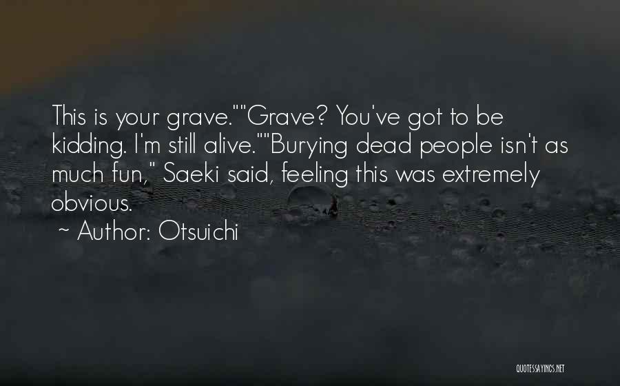 Otsuichi Quotes: This Is Your Grave.grave? You've Got To Be Kidding. I'm Still Alive.burying Dead People Isn't As Much Fun, Saeki Said,