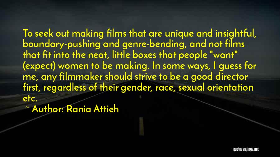 Rania Attieh Quotes: To Seek Out Making Films That Are Unique And Insightful, Boundary-pushing And Genre-bending, And Not Films That Fit Into The