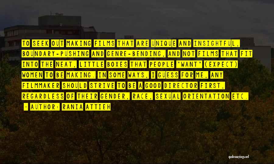 Rania Attieh Quotes: To Seek Out Making Films That Are Unique And Insightful, Boundary-pushing And Genre-bending, And Not Films That Fit Into The