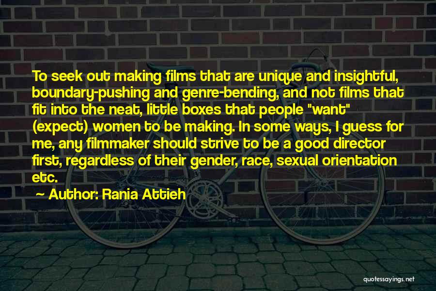 Rania Attieh Quotes: To Seek Out Making Films That Are Unique And Insightful, Boundary-pushing And Genre-bending, And Not Films That Fit Into The