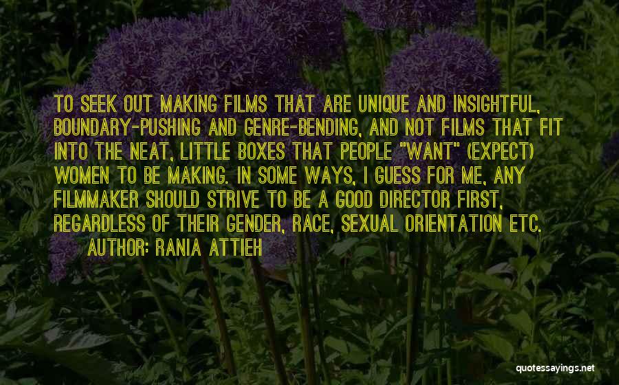 Rania Attieh Quotes: To Seek Out Making Films That Are Unique And Insightful, Boundary-pushing And Genre-bending, And Not Films That Fit Into The