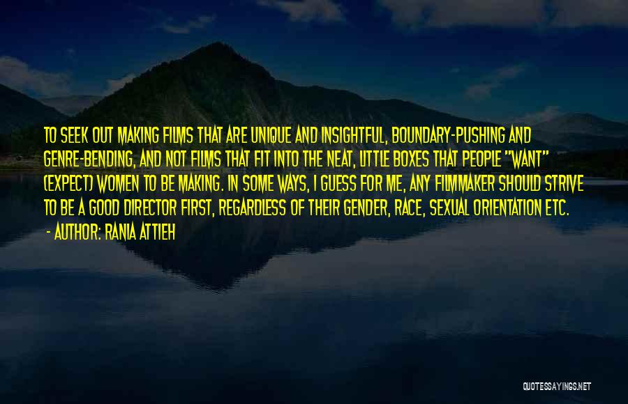 Rania Attieh Quotes: To Seek Out Making Films That Are Unique And Insightful, Boundary-pushing And Genre-bending, And Not Films That Fit Into The