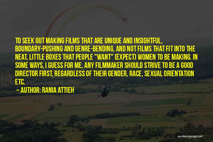 Rania Attieh Quotes: To Seek Out Making Films That Are Unique And Insightful, Boundary-pushing And Genre-bending, And Not Films That Fit Into The