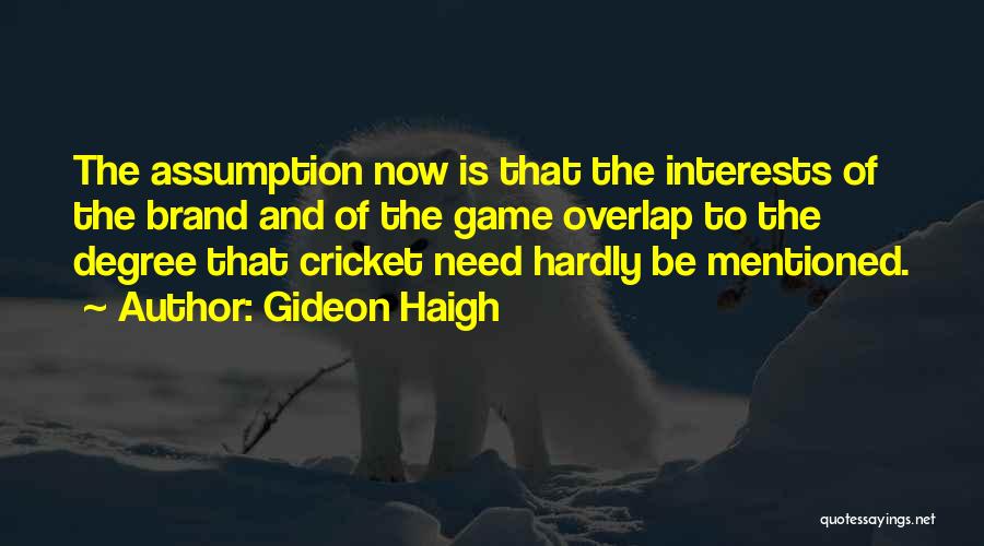 Gideon Haigh Quotes: The Assumption Now Is That The Interests Of The Brand And Of The Game Overlap To The Degree That Cricket