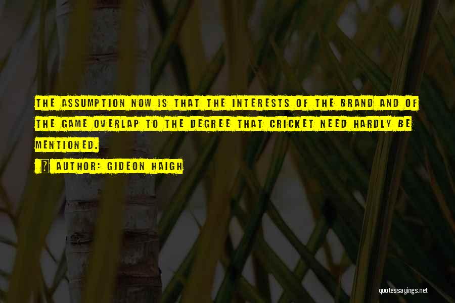 Gideon Haigh Quotes: The Assumption Now Is That The Interests Of The Brand And Of The Game Overlap To The Degree That Cricket