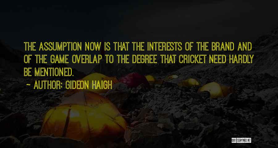 Gideon Haigh Quotes: The Assumption Now Is That The Interests Of The Brand And Of The Game Overlap To The Degree That Cricket