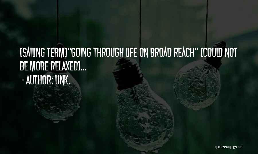 Unk. Quotes: [sailing Term]going Through Life On Broad Reach [could Not Be More Relaxed]...