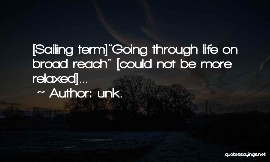 Unk. Quotes: [sailing Term]going Through Life On Broad Reach [could Not Be More Relaxed]...