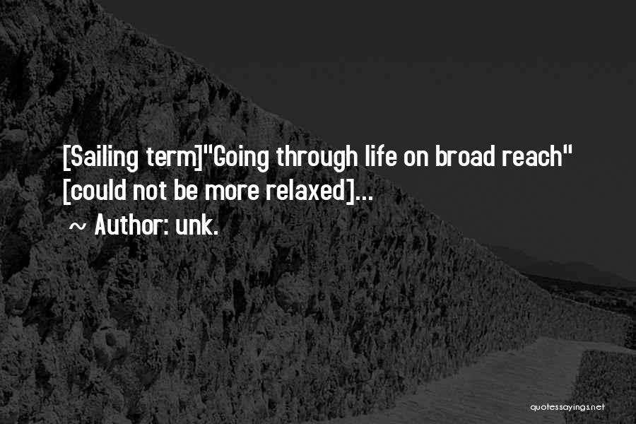 Unk. Quotes: [sailing Term]going Through Life On Broad Reach [could Not Be More Relaxed]...